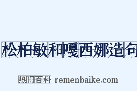 松柏敏和嘎西娜造句是什么意思的图片